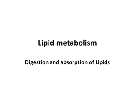 Lipid metabolism Digestion and absorption of Lipids.