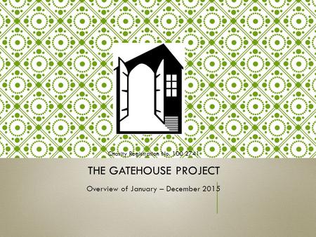 Charity Registration No. 100 2741 THE GATEHOUSE PROJECT Overview of January – December 2015.