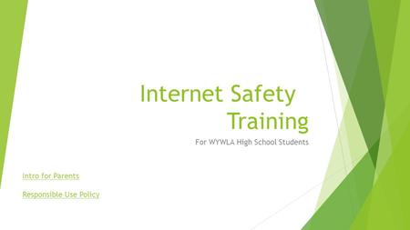 Internet Safety Training For WYWLA High School Students Intro for Parents Responsible Use Policy.