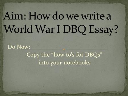 Do Now: Copy the “how to’s for DBQs” into your notebooks.