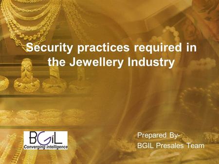 Security practices required in the Jewellery Industry Prepared By- BGIL Presales Team.