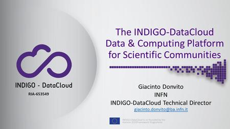 The INDIGO-DataCloud Data & Computing Platform for Scientific Communities RIA-653549 Giacinto Donvito INFN INDIGO-DataCloud Technical Director