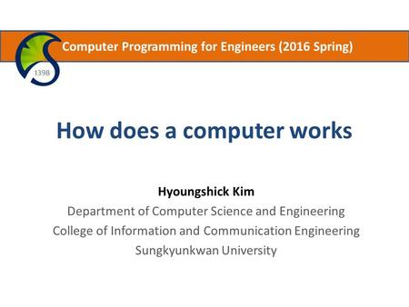 How does a computer works Hyoungshick Kim Department of Computer Science and Engineering College of Information and Communication Engineering Sungkyunkwan.