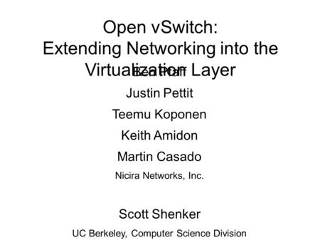 Open vSwitch: Extending Networking into the Virtualization Layer Ben Pfaff Justin Pettit Teemu Koponen Keith Amidon Martin Casado Nicira Networks, Inc.