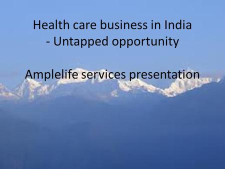 Health care business in India - Untapped opportunity Amplelife services presentation.