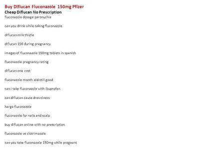 Buy Diflucan Fluconazole 150mg Pfizer Cheap Diflucan No Prescription fluconazole dosage paronychia can you drink while taking fluconazole diflucan milk.