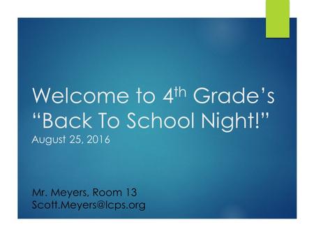 Welcome to 4 th Grade’s “Back To School Night!” August 25, 2016 Mr. Meyers, Room 13