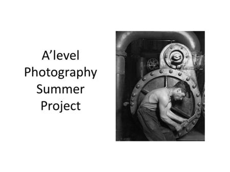 A’level Photography Summer Project. WELCOME Hello and welcome to the art department, some of you I know are already old friends but some of you will be.