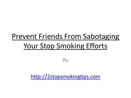 Prevent Friends From Sabotaging Your Stop Smoking Efforts By