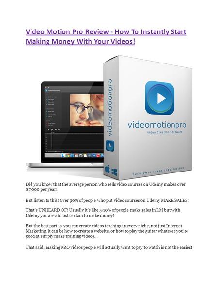 Video Motion Pro Review - How To Instantly Start Making Money With Your Videos! Did you know that the average person who sells video courses on Udemy makes.