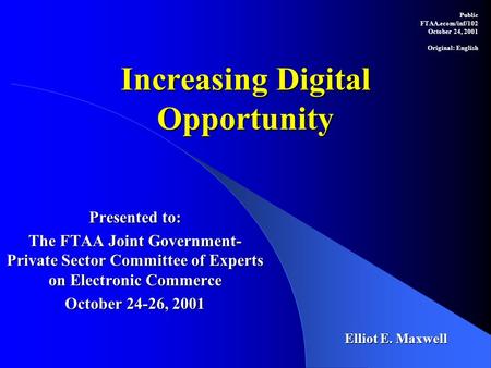 Increasing Digital Opportunity Presented to: The FTAA Joint Government- Private Sector Committee of Experts on Electronic Commerce October 24-26, 2001.