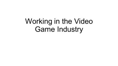 Working in the Video Game Industry. What does a game designer do? writes a treatment describing game action creates technical documentation specifying.