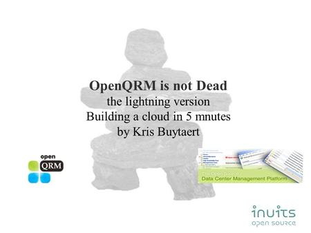 OpenQRM is not Dead the lightning version Building a cloud in 5 mnutes by Kris Buytaert.