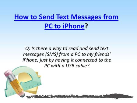 How to Send Text Messages from PC to iPhoneHow to Send Text Messages from PC to iPhone? Q: Is there a way to read and send text messages (SMS) from a PC.