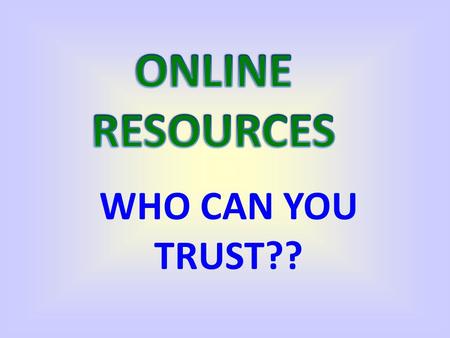 WHO CAN YOU TRUST??. WHAT IS RELIABLE? Dependable Trustworthy.