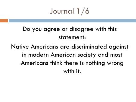 Journal 1/6 Do you agree or disagree with this statement: Native Americans are discriminated against in modern American society and most Americans think.