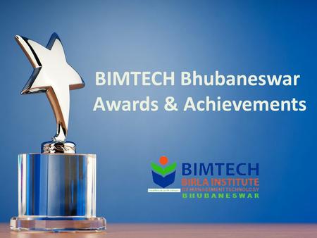 BIMTECH Bhubaneswar Awards & Achievements. THE GRAND REWARDS OF BIRLA INSTITUTE OF MANAGEMENT TECHNOLOGY BIMTECH Won the Gold Award: At International.