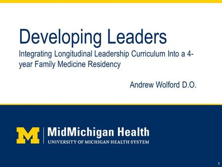 Developing Leaders Integrating Longitudinal Leadership Curriculum Into a 4- year Family Medicine Residency Andrew Wolford D.O. 1.