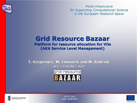 Polish Infrastructure for Supporting Computational Science in the European Research Space EUROPEAN UNION Grid Resource Bazaar Platform for resource allocation.