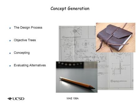 Concept Generation The Design Process Objective Trees Concepting Evaluating Alternatives MAE 156A.