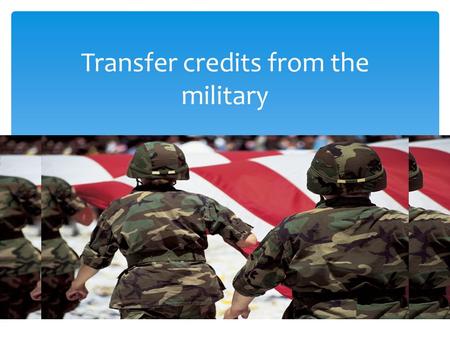 Transfer credits from the military.  Veterans can request their military transcript over the web at https://jst.doded.mil/smart/dodMandatoryBanner.do.