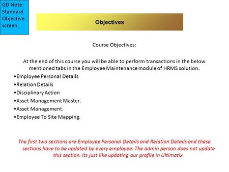 Course Objectives: At the end of this course you will be able to perform transactions in the below mentioned tabs in the Employee Maintenance module of.