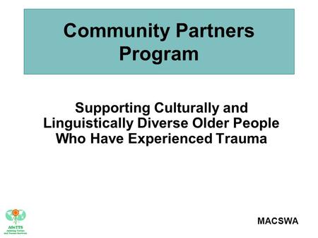 MACSWA Community Partners Program Supporting Culturally and Linguistically Diverse Older People Who Have Experienced Trauma.