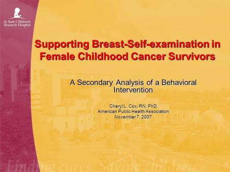 Supporting Breast-Self-examination in Female Childhood Cancer Survivors A Secondary Analysis of a Behavioral Intervention Cheryl L. Cox, RN, PhD American.