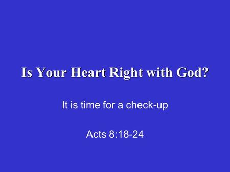 Is Your Heart Right with God? It is time for a check-up Acts 8:18-24.