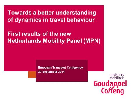 Towards a better understanding of dynamics in travel behaviour First results of the new Netherlands Mobility Panel (MPN) European Transport Conference.