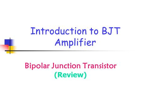 Introduction to BJT Amplifier Bipolar Junction Transistor (Review)