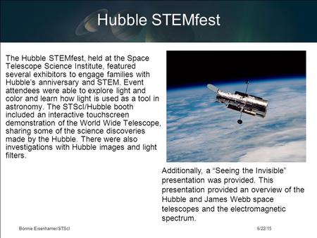 Hubble STEMfest The Hubble STEMfest, held at the Space Telescope Science Institute, featured several exhibitors to engage families with Hubble’s anniversary.