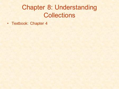 Chapter 8: Understanding Collections Textbook: Chapter 4.