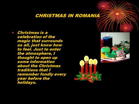 CHRISTMAS IN ROMANIA Christmas is a celebration of the magic that surrounds us all, just know how to feel. Just to enter the atmosphere, I thought to open.