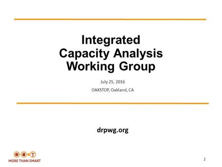 1 Integrated Capacity Analysis Working Group July 25, 2016 OAKSTOP, Oakland, CA drpwg.org.