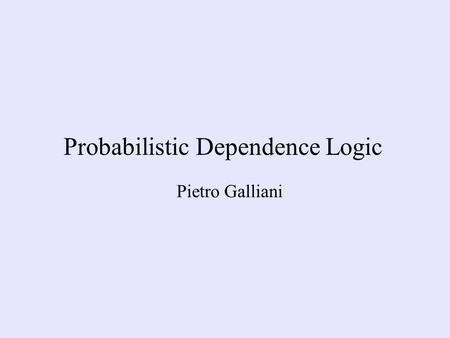 Probabilistic Dependence Logic Pietro Galliani. Not all undetermined formulas are undetermined in the same way  x $y(=(y)  x=y) Abelard Eloise Eloise.