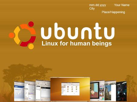 Linux for human beings mm.dd.yyyy Your Name City Place/Happening.