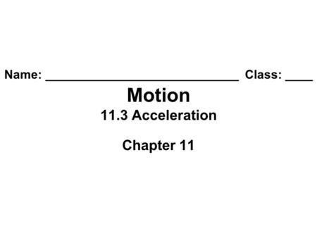 Name: ____________________________ Class: ____ Motion 11.3 Acceleration Chapter 11.