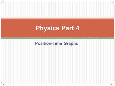 Position-Time Graphs Physics Part 4. Position Position refers to the location of an object at one instant. It is always specified relative to a reference.