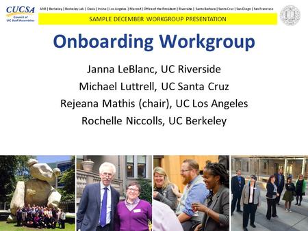 Onboarding Workgroup Janna LeBlanc, UC Riverside Michael Luttrell, UC Santa Cruz Rejeana Mathis (chair), UC Los Angeles Rochelle Niccolls, UC Berkeley.