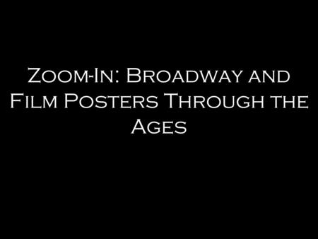 Zoom-In: Broadway and Film Posters Through the Ages.