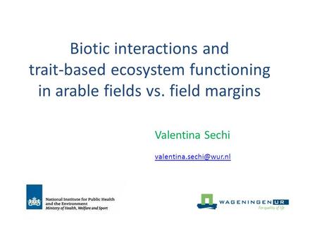 Biotic interactions and trait-based ecosystem functioning in arable fields vs. field margins Valentina Sechi