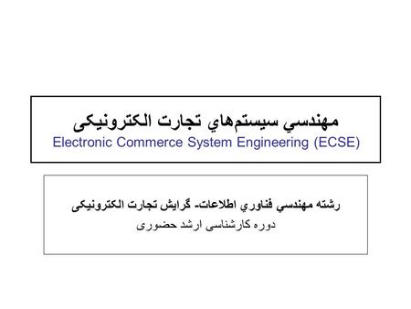 مهندسي سيستم‌هاي تجارت الکترونیکی Electronic Commerce System Engineering (ECSE) رشته مهندسي فناوري اطلاعات- گرايش تجارت الکترونیکی دوره کارشناسی ارشد حضوری.