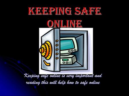 Keeping safe online Keeping safe online is very important and reading this will help how to safe online.