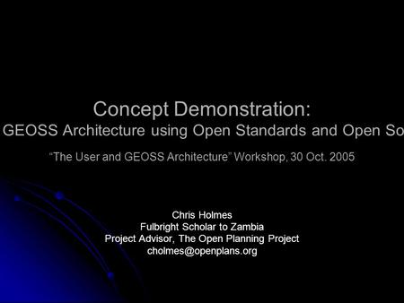 Concept Demonstration: Implementing GEOSS Architecture using Open Standards and Open Source Software “The User and GEOSS Architecture” Workshop, 30 Oct.