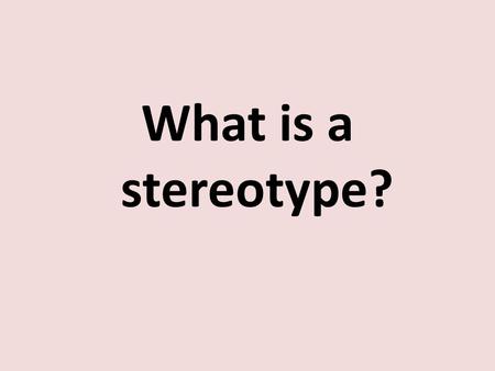 What is a stereotype?. Discuss with your group and write in your journal 1.List various “groups” at this school. List all you can think of. For each group,