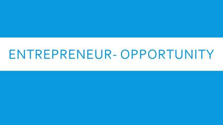 ENTREPRENEUR- OPPORTUNITY. WARM UP  What are goods?  Write down 3 examples of goods  What are services?  Write down 3 examples of services.