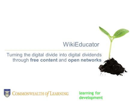 WikiEducator Turning the digital divide into digital dividends through free content and open networks learning for development.