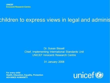 Art.12.2: The right of children to express views in legal and administrative proceedings Dr. Susan Bissell Chief, Implementing International Standards.