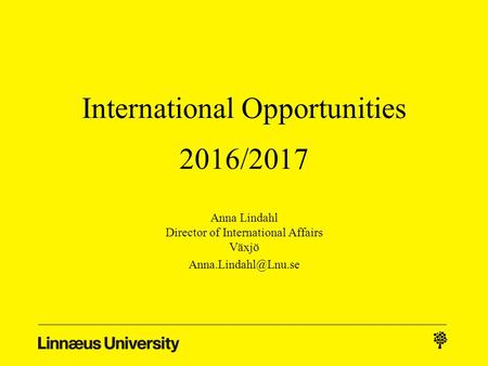 International Opportunities 2016/2017 Anna Lindahl Director of International Affairs Växjö